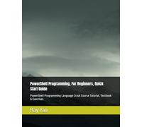 PowerShell Programming, For Beginners, Quick Start Guide: PowerShell Programming Language Crash Course Tutorial, Textbook & Exercises