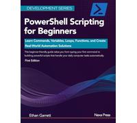PowerShell Scripting for Beginners: Learn Commands, Variables, Loops, Functions, and Create Real-World Automation Solutions