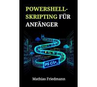 PowerShell-Skripting für Anfänger: Windows-Administration und Aufgabenautomatisierung meistern