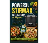 PowerXL Stirmax Cookbook for Beginners: Effortless One-Pot Cooking for Everyday Meals, Quick Stir-Fries, Pasta, Rice, and Comfort Foods Made Simple with Smart Stirring Power
