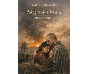 Pożegnanie z Marią: Tadeusz Borowski - Opowiadania