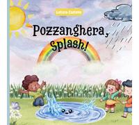 Pozzanghera, Splash!: In Un Tranquillo Prato Fiorito, Una Pozzanghera Di Nome Splash, Portava Gioia Ai Bambini Che Giocavano Con I Suoi Schizzi ... Faranno Dubitare Slpash Sulla Sua Allegria