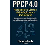 PPCP 4.0: Planejamento, Programação e Controle da Produção para a Nova Indústria.