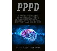 PPPD: A patient’s guide to understanding persistent postural-perceptual dizziness