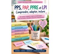 PPS • PAP • PPRE • LPI: Le guide pratique de l'enseignant - Comprendre les dispositifs, identifier les besoins et mettre en place des adaptations pédagogiques efficaces