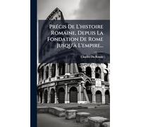 PrÃ(c)cis De L'histoire Romaine, Depuis La Fondation De Rome Jusqu'Ã L'empire...
