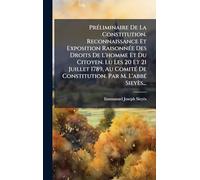 PrÃ(c)liminaire De La Constitution. Reconnaissance Et Exposition RaisonnÃ(c)e Des Droits De L'homme Et Du Citoyen. Lu Les 20 Et 21 Juillet 1789, Au ... De Constitution. Par M. L'abbÃ(c) Sieyès...