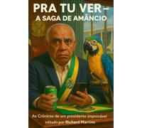 Pra tu ver - A Saga de Amâncio: As Crônicas de um presidente improvável
