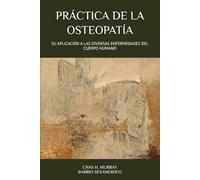 PRÁCTICA DE LA OSTEOPATÍA: SU APLICACIÓN A LAS DIVERSAS ENFERMEDADES DEL CUERPO HUMANO
