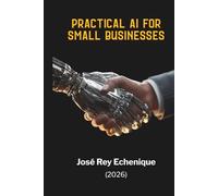 Practical AI for Small Businesses: ChatGPT, Claude, and no-code automation for marketing, sales, customer service, content, and productivity