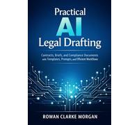 Practical AI Legal Drafting: A Comprehensive Guide: Contracts, Briefs, and Compliance Documents with Templates, Prompts, and Efficient Workflows