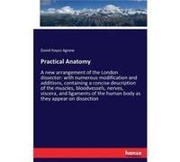 Practical Anatomy A new arrangement of the London dissector with numerous modification and additions containing a concise description of the muscles blood David Hayes AgnewDavid Hayes Agnew (Auteur)