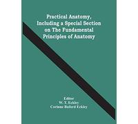 Practical Anatomy, Including A Special Section On The Fundamental Principles Of Anatomy