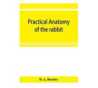 Practical Anatomy Of The Rabbit; An Elementary Laboratory Textbook In Mammalian Anatomy