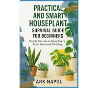 Practical and Smart Houseplant Survival Guide for Beginners: Simple Secrets to Keep Every Plants Alive and Thriving