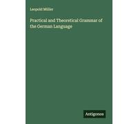 Practical and Theoretical Grammar of the German Language