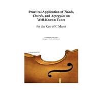 Practical Application of Triads, Chords, and Arpeggios: C Major: A Companion Book to "Scales, Arpeggios, Chords, and Cadences"