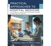 PRACTICAL APPROACHES TO HOSPITAL MEDICINE: Core Competencies in Inpatient Care with Clinical Cases, Algorithms, and USMLE Step 2 and 3 Alignment
