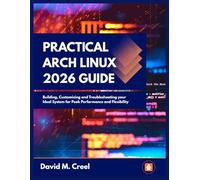 Practical Arch Linux 2026 Guide: Building, Customizing, and Troubleshooting your Ideal System for Peak Performance and Flexibility