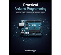Practical Arduino Programming: Hands-On Coding, Circuits, and DIY Electronics Projects