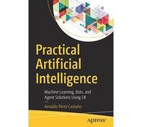 Practical Artificial Intelligence: Machine Learning, Bots, and Agent Solutions Using C# - [Version Originale] Inconnu (Auteur)