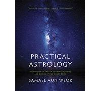Practical Astrology: Self-transformation Through Self-knowledge Kabbalah, Tarot, and Consciousness; A Collection of The Zodiacal Course, An Esocteric ... Astrology, The Manual of Practical Magic