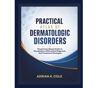 PRACTICAL ATLAS OF DERMATOLOGIC DISORDERS: Visual Case-Based Guide to Recognition, Differential Diagnosis, and Treatment Strategies