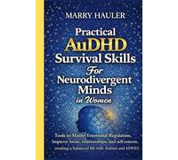 Practical AuDHD Survival Skills for Neurodivergent Minds in Women: Tools to Master Emotional Regulation, Improve focus, relationships, and self-esteem, creating a balanced life with Autism and ADHD.