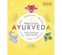 Practical Ayurveda: Find Out Who You Are and What You Need to Bring Balance to Your Life