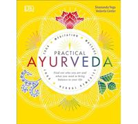 Practical Ayurveda: Find Out Who You Are and What You Need to Bring Balance to Your Life