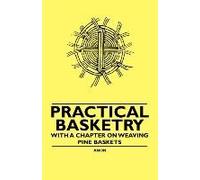 Practical Basketry - With A Chapter On Weaving Pine Baskets