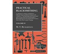 Practical Blacksmithing - A Collection Of Articles Contributed At Different Times By Skilled Workmen To The Columns Of "The Blacksmith And Wheelwright