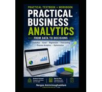 Practical Business Analytics: From Data to Decisions: Statistics, Excel, Regression, Forecasting, Process Analytics, Optimization, and AI-Assisted Business Decision Making