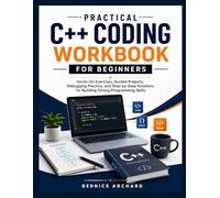 PRACTICAL C++ CODING WORKBOOK FOR BEGINNERS: Hands-On Exercises, Guided Projects, Debugging Practice, and Step-by-Step Solutions for Building Strong Programming Skills