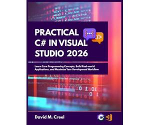 Practical C# in Visual Studio 2026: Learn Core Programming Concepts, Build Real-world Applications, and Maximize your Development Workflow