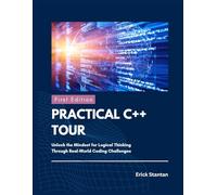 PRACTICAL C++ TOUR: Unlock the Mindset for Logical Thinking Through Real-World Coding Challenges