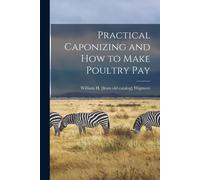 Practical Caponizing And How To Make Poultry Pay