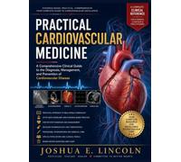 PRACTICAL CARDIOVASCULAR MEDICINE: A Comprehensive Clinical Guide to the Diagnosis, Management, and Prevention of Cardiovascular Disease