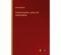 Practical Carpentry, Joinery, and Cabinet-Making