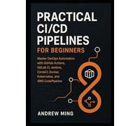 Practical CI/CD Pipelines for Beginners: Master DevOps Automation with GitHub Actions, GitLab CI, Jenkins, CircleCI, Docker, Kubernetes, and AWS CodePipeline