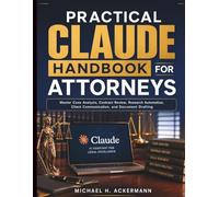 Practical Claude Handbook for Attorneys: Master Case Analysis, Contract Review, Research Automation, Client Communication, and Document Drafting