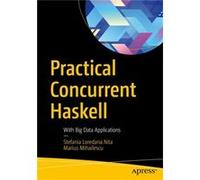 Practical Concurrent Haskell Stefania Loredana Nita, Marius Mihailescu (Auteur)