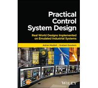 Practical Control System Design: Real World Designs Implemented on Emulated Industrial Systems