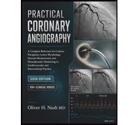 PRACTICAL CORONARY ANGIOGRAPHY: A Complete Reference for Catheter Navigation, Lesion Morphology, Stenosis Measurement, and Hemodynamic Monitoring in Cardiovascular and Interventional Practice