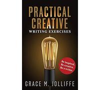 Practical Creative Writing Exercises: How To Write And Be Creative