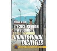 Practical Criminal Investigations in Correctional Facilities - Bell William R. Colorado Dept. of Corrections Retired Canon City USA - Taylor amp Francis I Bell William R. Colorado Dept. of Corrections