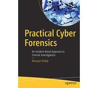 Practical Cyber Forensics: An Incident-Based Approach to Forensic Investigations