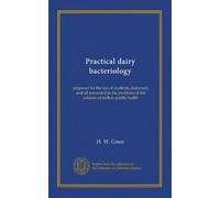 Practical dairy bacteriology: prepared for the use of students, dairymen, and all interested in the problems of the relation of milk to public health