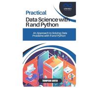 PRACTICAL DATA SCIENCE WITH R AND PYTHON: A Hands-On Approach to Solving Data Problems with R and Python