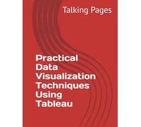 Practical Data Visualization Techniques Using Tableau